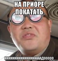 на приоре покатать ннннннннннннннннааадооооо