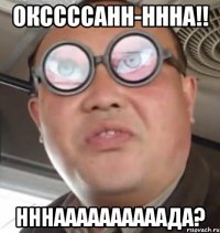 Окссссанн-ннна!! Нннаааааааааада?