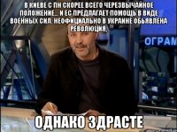 В Киеве с ПН скорее всего Черезвычайное Положение... и ЕС предлагает помощь в виде военных сил. Неофициально в Украине обьявлена революция, однако здрасте