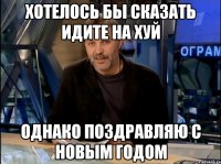 Хотелось бы сказать идите на хуй Однако поздравляю с новым годом