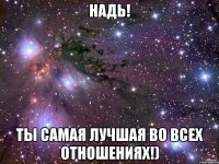 Надь! Ты самая лучшая во всех отношениях!)