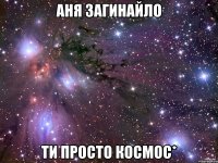 Аня Загинайло ти просто космос*