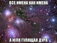 Все имена как имена А Юля гулящая дура