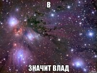 В значит влад