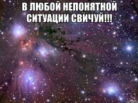 В любой непонятной ситуации СВИЧУЙ!!! 