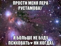 прости меня лера рустамова)* я больше не буду психовать♥ ни когда)