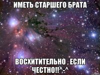 Иметь старшего брата восхитительно , если честно!!^-^