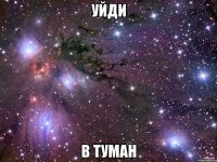 Уйди в туман