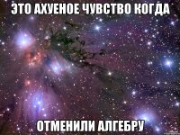 это ахуеное чувство когда отменили алгебру