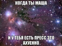 Когда ты маша И у тебя есть пресс это ахуенно