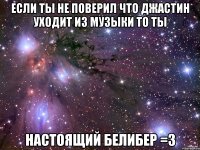 Если ты не поверил что Джастин уходит из музыки то ты настоящий БЕЛИБЕР =3