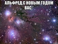 Альфред,с новым годом вас:* 