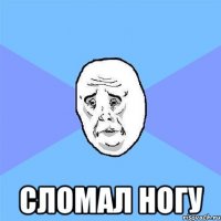  СЛОМАЛ НОГУ