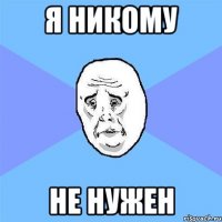 я никому не нужен