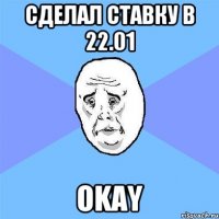 Сделал ставку в 22.01 Okay