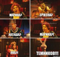 Марина? Эржена? Наташа? Марина?! Яна?! Темников!!!