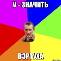 V - значить вэртуха