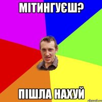 Мітингуєш? Пішла нахуй