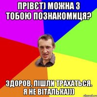 прівєт) можна з тобою познакомиця? здоров, пішли трахаться. Я не Віталька)))