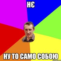 нє ну то само собою