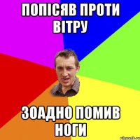 попісяв проти вітру зоадно помив ноги