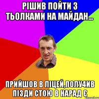 Рішив пойти з тьолками на майдан... Прийшов в ліцей,полу4ив пізди стою в нарад є