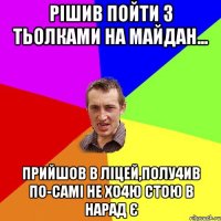 Рішив пойти з тьолками на майдан... Прийшов в ліцей,полу4ив по-самі не хо4ю стою в нарад є