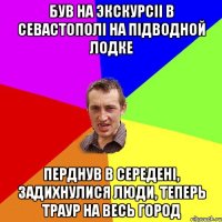 Був на экскурсii в Севастополi на пiдводной лодке перднув в середенi, задихнулися люди, теперь траур на весь город