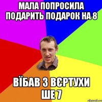 Мала попросила подарить подарок на 8 Вїбав з вєртухи ше 7