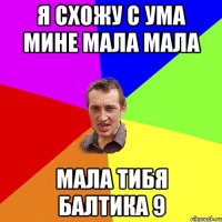 я схожу с ума мине мала мала мала тибя балтика 9