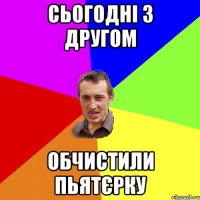 сьогодні з другом обчистили пьятєрку