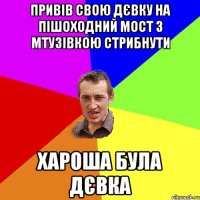 Привів свою дєвку на пішоходний мост з мтузівкою стрибнути Хароша була дєвка