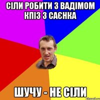 Сіли робити з Вадімом КПІЗ з Саєнка шучу - не сіли