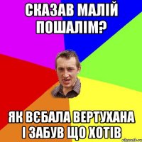 сказав малій пошалім? як вєбала вертухана і забув що хотів