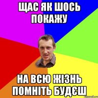 щас як шось покажу на всю жізнь помніть будєш