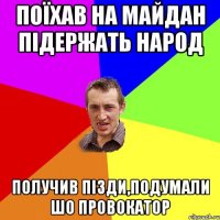 Поїхав на Майдан підержать народ Получив пізди,подумали шо провокатор