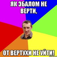 Як эбалом не верти, от вертухи не уйти!