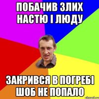 Побачив злих Настю і Люду Закрився в погребі шоб не попало