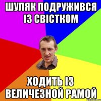 шуляк подружився Із свІстком Ходить Із величезной рамой