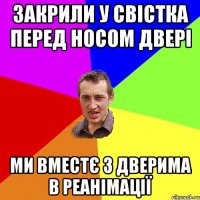 Закрили у СВІСТКА ПЕРЕД НОСОМ ДВЕРІ Ми вместЄ з дверима в РеанІмаЦІЇ