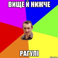 ВИЩЕ Й НИЖЧЕ РАГУЛІ