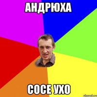 Андрюха сосе ухо