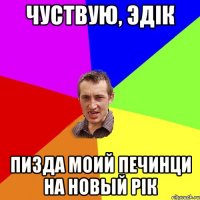 чуствую, Эдiк пизда моий печинци на Новый Рiк