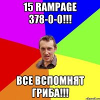 15 Rampage 378-0-0!!! все вспомнят гриба!!!