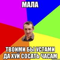 Мала Твоими бы устами да хуй сосать часам