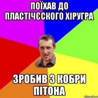 Поїхав до пластічєского хіругра зробив з кобри пітона