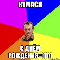 Кумася С Днём Рождения=)))))