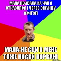 Мала позвала на чай я отказался і через сікунду офігэл Мала-Не сци в мене тоже носки порвані