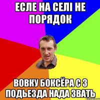 Есле на селі не порядок Вовку боксёра с 3 подьезда нада звать