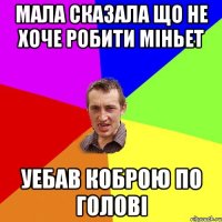 МАЛА СКАЗАЛА ЩО НЕ ХОЧЕ РОБИТИ МІНЬЕТ УЕБАВ КОБРОЮ ПО ГОЛОВІ